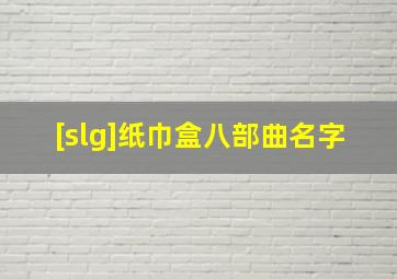 [slg]纸巾盒八部曲名字